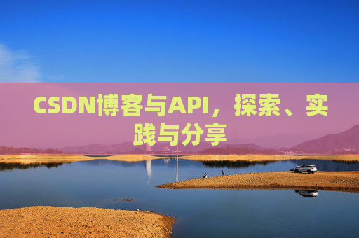 CSDN博客与API,探索、实践与分享